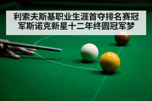 利索夫斯基职业生涯首夺排名赛冠军斯诺克新星十二年终圆冠军梦