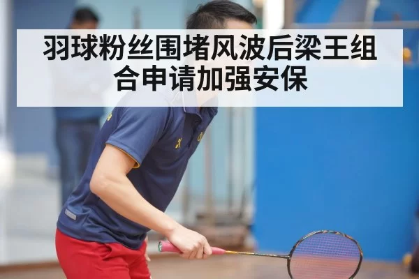 羽球粉丝围堵风波后梁王组合申请加强安保